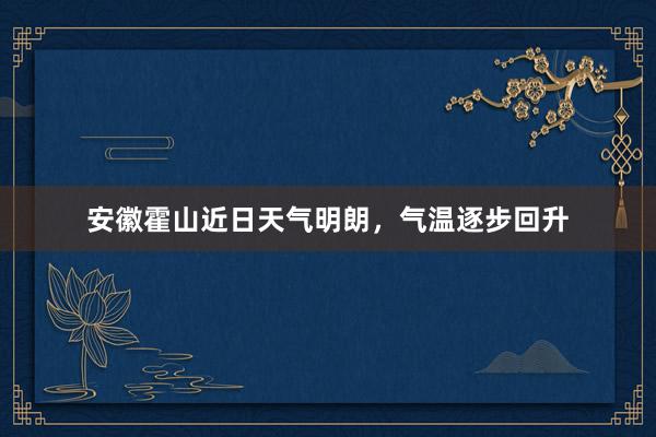 安徽霍山近日天气明朗，气温逐步回升